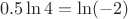 $$0.5\ln 4 = \ln ( - 2)$$