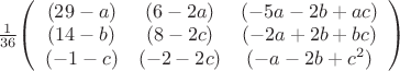$\frac{1}{36}$$\left( \begin{array}{ccc} (29-a) & (6-2a) & (-5a-2b+ac) \\(14-b) & (8-2c) & (-2a+2b+bc) \\(-1-c) & (-2-2c) & (-a-2b+c^2) \end{array} \right)$