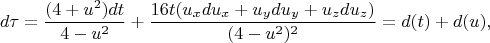 $$d\tau=\frac{(4+u^2)dt}{4-u^2}+\frac{16t(u_xdu_x+u_ydu_y+u_zdu_z)}{(4-u^2)^2}=d(t)+d(u),$$