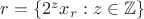 $r = \{ 2^z x_r : z \in \mathbb{Z} \}$