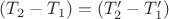 $(T_2 - T_1) = (T_2' - T_1')$