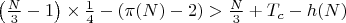 $\left(\frac{N}{3} - 1\right) \times \frac{1}{4} - (\pi(N) - 2) > \frac{N}{3} + T_c - h(N)$