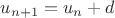 $u_{n+1}=u_n+d$