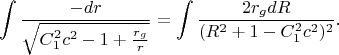 $$\int\frac{-dr}{\sqrt{C_1^2c^2-1+\frac{r_g}r}}=\int\frac{2r_gdR}{(R^2+1-C_1^2c^2)^2}.$$