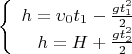 $$\left\{
\begin{array}{rcl}
 h=\upsilon_0t_1-\frac{gt_1^2}{2}\\
 h=H+\frac{gt_2^2}{2}\\
\end{array}
\right.$$