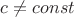 $c\neq const$ $c\neq const$