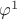 $\varphi^{1}$