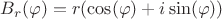 $B_r(\varphi)=r(\cos(\varphi)+i\sin(\varphi))$