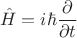 $$\hat{H}=i\hbar\frac{\partial}{\partial t}$$