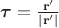 $\boldsymbol{\tau}=\frac{\mathbf r'}{|\mathbf r'|}$