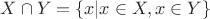 $X\cap Y=\{x|x\in X,x\in Y\}$