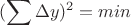 $$(\sum\limits_{}^{}\Delta y)^2=min$$