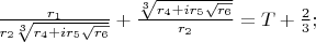 $\frac{r_1}{r_2\sqrt[3]{r_4+ir_5\sqrt{r_6}}}+\frac{\sqrt[3]{r_4+ir_5\sqrt{r_6}}}{r_2}=T+\frac{2}{3};$