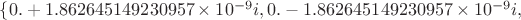 $\{0.+1.862645149230957\times 10^{-9}i,0.-1.862645149230957\times 10^{-9}i,$