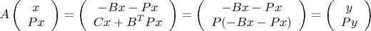 $ A 
\left( \begin{array}{cc} x \\ 
Px \end{array} \right) = \left( \begin{array}{cc} -Bx-Px \\ 
Cx+B^TPx \end{array} \right) = \left( \begin{array}{cc} -Bx-Px \\ 
P(-Bx-Px) \end{array} \right) = \left( \begin{array}{cc} y \\ 
Py \end{array} \right)$