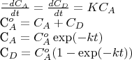 $\frac{-dC_A}{dt} = \frac{dC_D}{dt} = KC_A

C^o_A=C_A+C_D

C_A=C^o_A  \exp(-kt)

C_D=C^o_A  (1-\exp(-kt))$