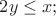 $% MathType!MTEF!2!1!+-
% feaafiart1ev1aaatCvAUfeBSjuyZL2yd9gzLbvyNv2CaerbuLwBLn
% hiov2DGi1BTfMBaeXatLxBI9gBaerbd9wDYLwzYbItLDharqqtubsr
% 4rNCHbGeaGqiVu0Je9sqqrpepC0xbbL8F4rqqrFfpeea0xe9Lq-Jc9
% vqaqpepm0xbba9pwe9Q8fs0-yqaqpepae9pg0FirpepeKkFr0xfr-x
% fr-xb9adbaqaaeGaciGaaiaabeqaamaabaabaaGcbaGaaGOmaiaadM
% hacqGHKjYOcaWG4bGaai4oaaaa!3B18!
\[
2y \le x;
\]
$