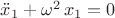 $\ddot x_1+\omega^2\,x_1=0$