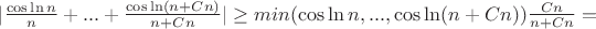 $|\frac{\cos\ln n}{n}+...+\frac{\cos\ln (n+Cn)}{n+Cn}| \geq min(\cos\ln n,...,\cos\ln (n+Cn))\frac{Cn}{n+Cn}=$