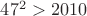 ${47^2} > 2010$