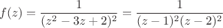 $$f(z)=\frac{1}{(z^2-3z+2)^2}=\frac{1}{(z-1)^2(z-2)^2}$$