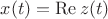 $x(t)=\operatorname{Re} z(t)$