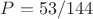 $P=53/144$