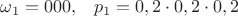 $\omega_1=000,\;\;\; p_1=0,2\cdot 0,2\cdot 0,2$