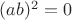 $(ab)^2=0$