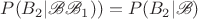 $P (B_2 | \mathscr{B} \mathscr{B}_1)) = P(B_2 | \mathscr{B})$