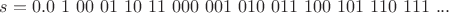 $s = 0.0\ 1\ 00\ 01\ 10\ 11\ 000\ 001\ 010\ 011\ 100\ 101\ 110\ 111\ ...$