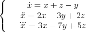 $$\left\{
\begin{array}{rcl}
&\dot{x}=x+z-y& \\
&\ddot{x}=2x-3y+2z& \\
&\dddot{x}=3x-7y+5z&
\end{array}
\right.$$