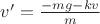 $v&rsquo;=\frac{-mg-kv}{m}$