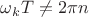 $\omega_k T \neq 2\pi n$