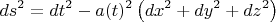$$ds^2 = dt^2 - a(t)^2 \left( dx^2 + dy^2 + dz^2 \right)$$