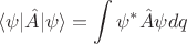 $$\langle \psi| \hat{A}| \psi\rangle = \int \psi^*\hat{A}\psi dq$$