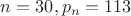 $n=30, p_n=113$