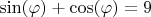 $\sin(\varphi)+\cos(\varphi)=9$