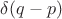 $\delta(q-p)$