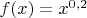 $f(x)=x^{0,2}$