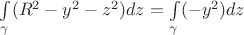 $\int\limits_{\gamma}(R^2-y^2-z^2)dz=\int\limits_{\gamma}(-y^2)dz$