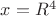 $x=R^4$