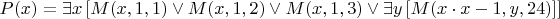 \[P(x) = \exists x\left[ {M(x,1,1) \vee M(x,1,2) \vee M(x,1,3) \vee \exists y\left[ {M(x \cdot x - 1,y,24)} \right]} \right]
\]
