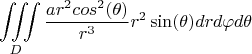 \[
\iiint\limits_D {\frac{{ar^2 cos^2 (\theta )}}
{{r^3 }}r^2 \sin (\theta )}drd\varphi d\theta 
\]