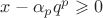 $x-\alpha_p q^p \geqslant 0$