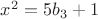 $x^2 = 5b_3 + 1$