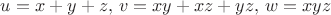 $u=x+y+z,\,v=xy+xz+yz,\,w=xyz$