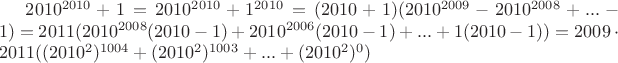$\[{2010^{2010}} + 1 = {2010^{2010}} + {1^{2010}} = (2010 + 1)({2010^{2009}} - {2010^{2008}} + ... - 1) = 2011({2010^{2008}}(2010 - 1) + {2010^{2006}}(2010 - 1) + ... + 1(2010 - 1)) = 2009 \cdot 2011({({2010^2})^{1004}} + {({2010^2})^{1003}} + ... + {({2010^2})^0})\]$