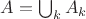 $A = \bigcup_k A_k$