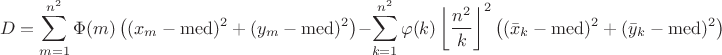 $$D=\sum\limits_{m=1}^{n^2}\Phi(m)\left((x_m-\mathrm{med})^2+(y_m-\mathrm{med})^2\right)-\sum\limits_{k=1}^{n^2}\varphi(k)\left\lfloor\frac{n^2}k\right\rfloor^2\left((\bar x_k-\mathrm{med})^2+(\bar y_k-\mathrm{med})^2\right)$$ $$D=\sum\limits_{m=1}^{n^2}\Phi(m)\left((x_m-\mathrm{med})^2+(y_m-\mathrm{med})^2\right)-\sum\limits_{k=1}^{n^2}\varphi(k)\left\lfloor\frac{n^2}k\right\rfloor^2\left((\bar x_k-\mathrm{med})^2+(\bar y_k-\mathrm{med})^2\right)$$
